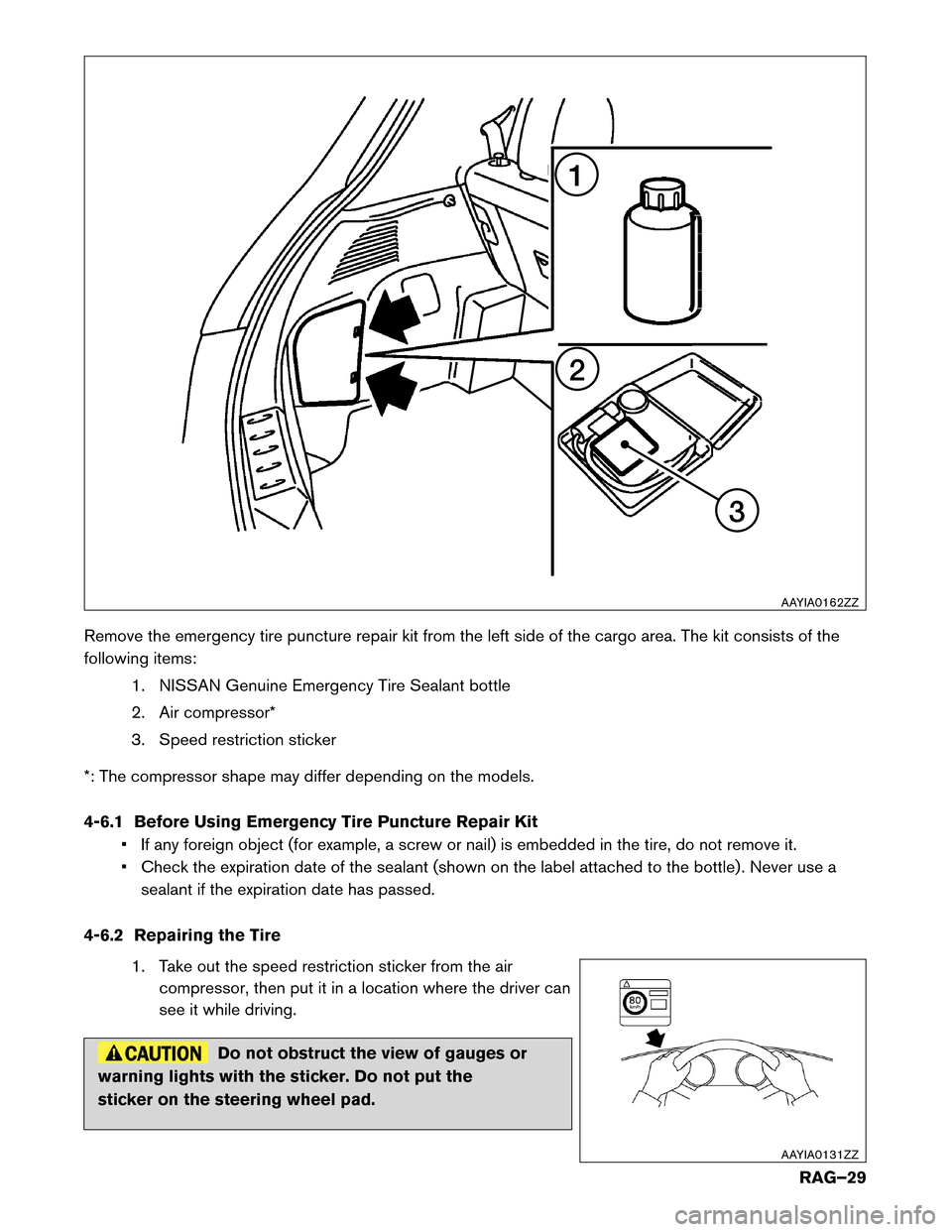 NISSAN LEAF 2017 1.G Roadside Assistance Guide Remove the emergency tire puncture repair kit from the left side of the cargo area. The kit consists of the
following
items:
1. NISSAN Genuine Emergency Tire Sealant bottle
2. Air compressor*
3. Speed NISSAN LEAF 2017 1.G Roadside Assistance Guide Remove the emergency tire puncture repair kit from the left side of the cargo area. The kit consists of the
following
items:
1. NISSAN Genuine Emergency Tire Sealant bottle
2. Air compressor*
3. Speed