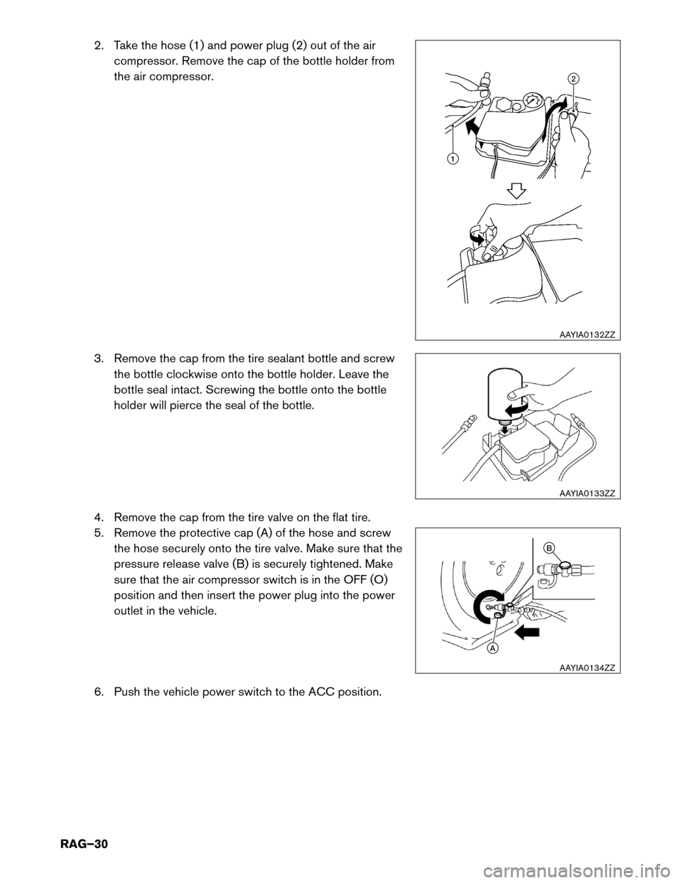 NISSAN LEAF 2017 1.G Roadside Assistance Guide 2. Take the hose (1) and power plug (2) out of the air
compressor. Remove the cap of the bottle holder from
the air compressor.
3. Remove the cap from the tire sealant bottle and screw the bottle cloc NISSAN LEAF 2017 1.G Roadside Assistance Guide 2. Take the hose (1) and power plug (2) out of the air
compressor. Remove the cap of the bottle holder from
the air compressor.
3. Remove the cap from the tire sealant bottle and screw the bottle cloc