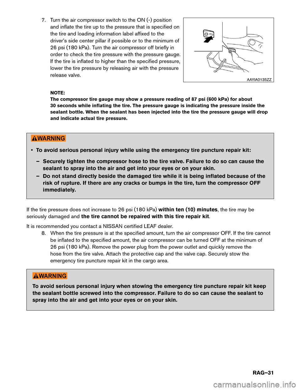NISSAN LEAF 2017 1.G Roadside Assistance Guide 7. Turn the air compressor switch to the ON (-) position
and inflate the tire up to the pressure that is specified on
the tire and loading information label affixed to the
driver’s side center pilla NISSAN LEAF 2017 1.G Roadside Assistance Guide 7. Turn the air compressor switch to the ON (-) position
and inflate the tire up to the pressure that is specified on
the tire and loading information label affixed to the
driver’s side center pilla