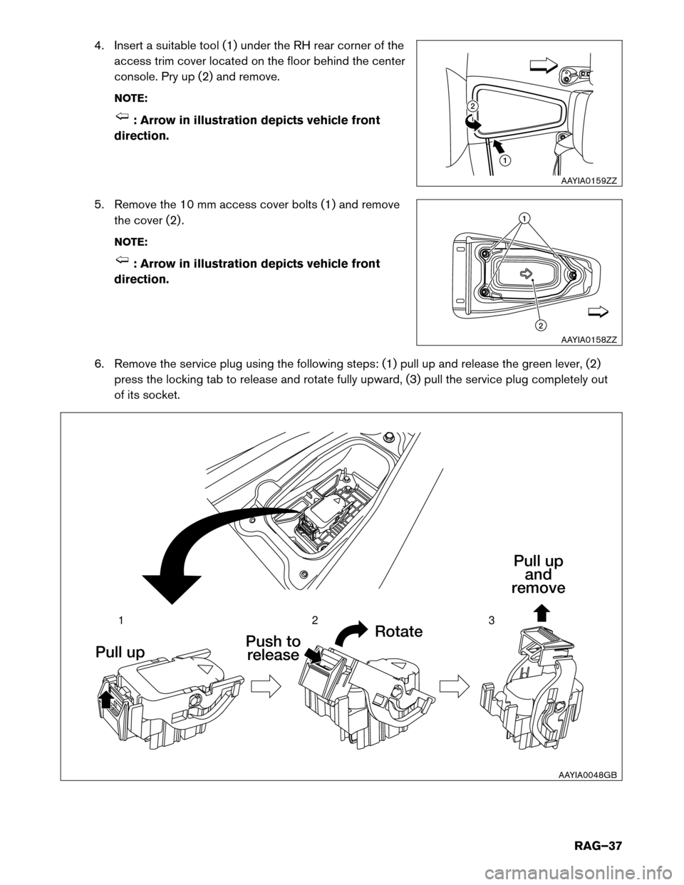 NISSAN LEAF 2017 1.G Roadside Assistance Guide 4. Insert a suitable tool (1) under the RH rear corner of the
access trim cover located on the floor behind the center
console. Pry up (2) and remove.
NOTE: : Arrow in illustration depicts vehicle fro NISSAN LEAF 2017 1.G Roadside Assistance Guide 4. Insert a suitable tool (1) under the RH rear corner of the
access trim cover located on the floor behind the center
console. Pry up (2) and remove.
NOTE: : Arrow in illustration depicts vehicle fro