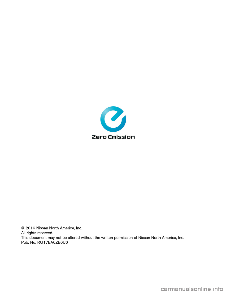 NISSAN LEAF 2017 1.G Roadside Assistance Guide © 2016 Nissan North America, Inc.
All
rights reserved.
This document may not be altered without the written permission of Nissan North America, Inc.
Pub. No. RG17EA0ZE0U0 NISSAN LEAF 2017 1.G Roadside Assistance Guide © 2016 Nissan North America, Inc.
All
rights reserved.
This document may not be altered without the written permission of Nissan North America, Inc.
Pub. No. RG17EA0ZE0U0
