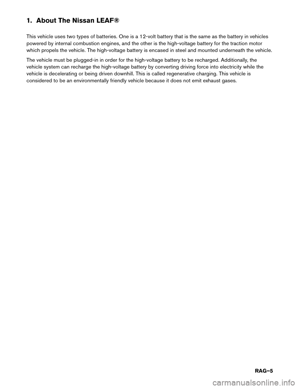 NISSAN LEAF 2017 1.G Roadside Assistance Guide 1. About The Nissan LEAF®
This
vehicle uses two types of batteries. One is a 12-volt battery that is the same as the battery in vehicles
powered by internal combustion engines, and the other is the h NISSAN LEAF 2017 1.G Roadside Assistance Guide 1. About The Nissan LEAF®
This
vehicle uses two types of batteries. One is a 12-volt battery that is the same as the battery in vehicles
powered by internal combustion engines, and the other is the h