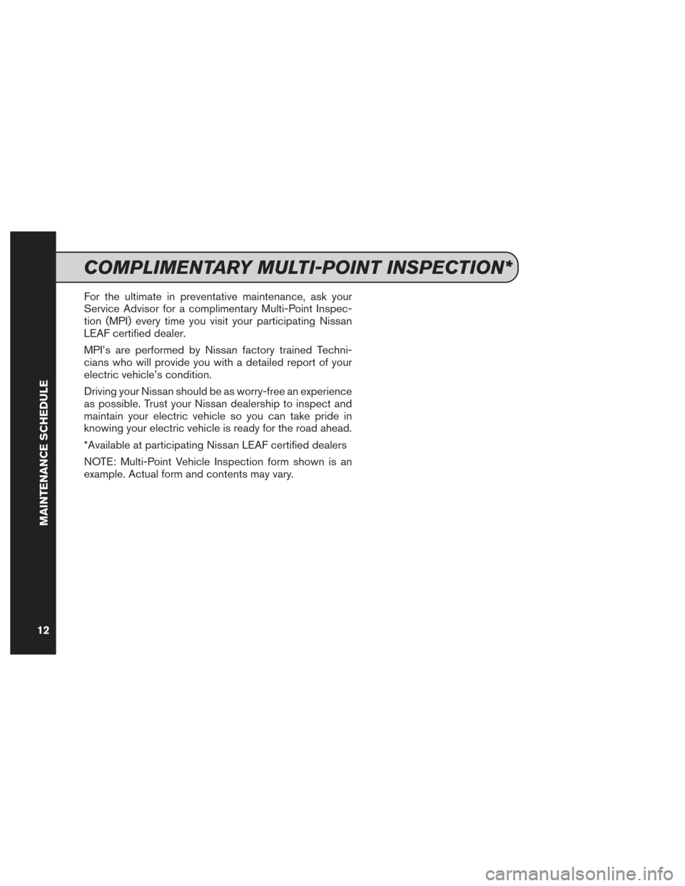 NISSAN LEAF 2017 1.G Service And Maintenance Guide For the ultimate in preventative maintenance, ask your
Service Advisor for a complimentary Multi-Point Inspec-
tion (MPI) every time you visit your participating Nissan
LEAF certified dealer.
MPI’s NISSAN LEAF 2017 1.G Service And Maintenance Guide For the ultimate in preventative maintenance, ask your
Service Advisor for a complimentary Multi-Point Inspec-
tion (MPI) every time you visit your participating Nissan
LEAF certified dealer.
MPI’s