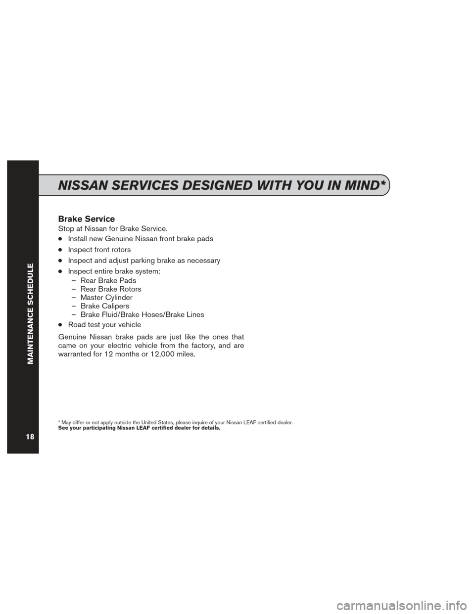 NISSAN LEAF 2017 1.G Service And Maintenance Guide Brake Service
Stop at Nissan for Brake Service.
●Install new Genuine Nissan front brake pads
●Inspect front rotors
●Inspect and adjust parking brake as necessary
●Inspect entire brake system: NISSAN LEAF 2017 1.G Service And Maintenance Guide Brake Service
Stop at Nissan for Brake Service.
●Install new Genuine Nissan front brake pads
●Inspect front rotors
●Inspect and adjust parking brake as necessary
●Inspect entire brake system: