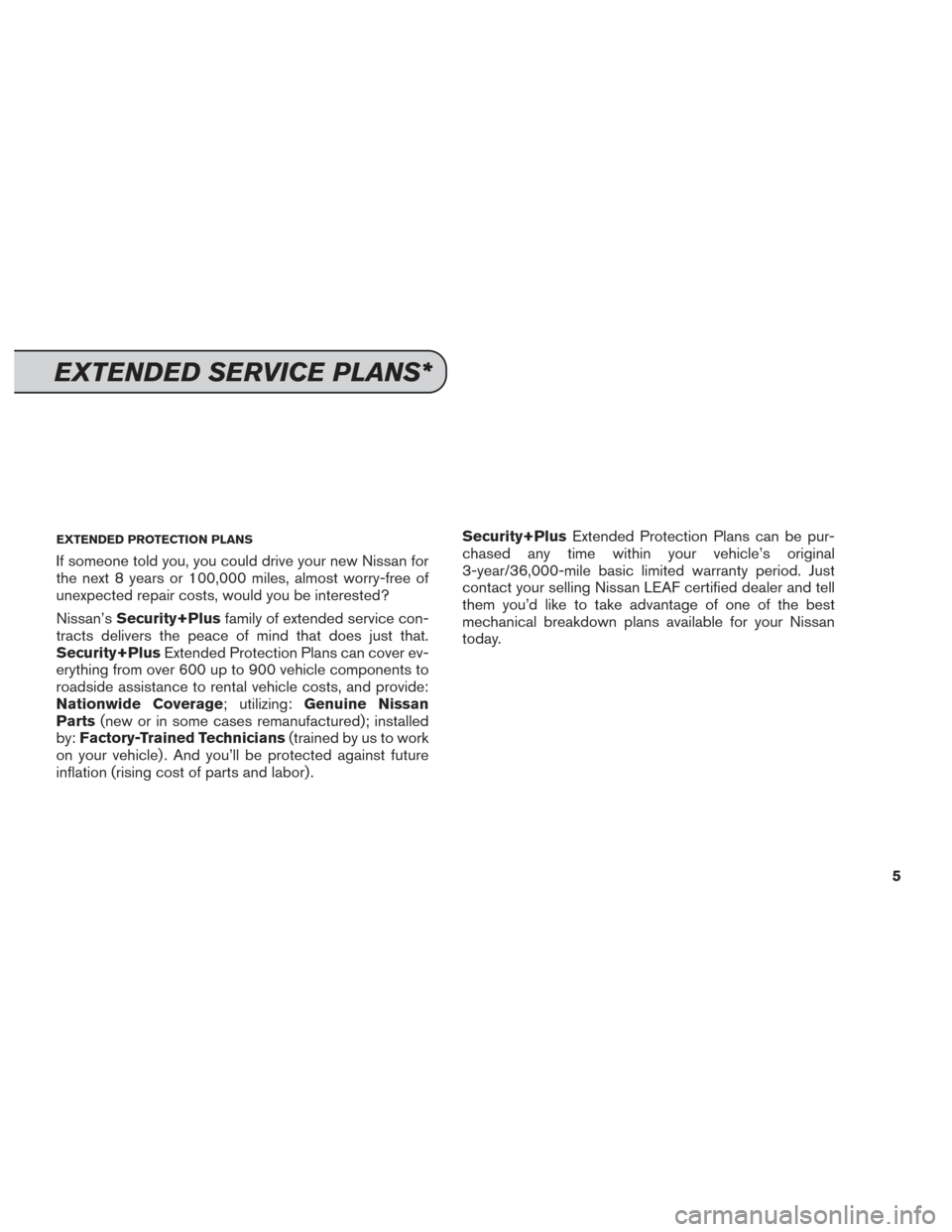 NISSAN LEAF 2017 1.G Service And Maintenance Guide EXTENDED PROTECTION PLANS
If someone told you, you could drive your new Nissan for
the next 8 years or 100,000 miles, almost worry-free of
unexpected repair costs, would you be interested?
Nissan’sS NISSAN LEAF 2017 1.G Service And Maintenance Guide EXTENDED PROTECTION PLANS
If someone told you, you could drive your new Nissan for
the next 8 years or 100,000 miles, almost worry-free of
unexpected repair costs, would you be interested?
Nissan’sS