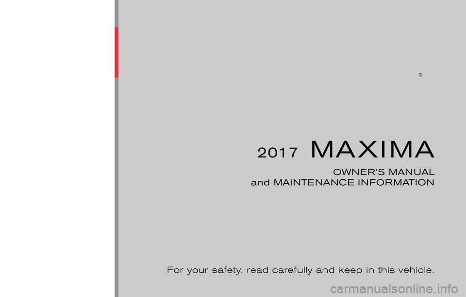 NISSAN MAXIMA 2017 A36 / 8.G Owners Manual 2017MAXIMA
OWNER’S MANUAL
and MAINTENANCE INFORMATION
For your safety, read carefully and keep in this vehicle. 