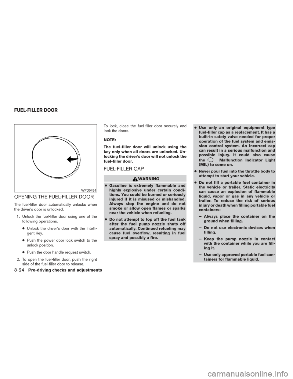 NISSAN MAXIMA 2017 A36 / 8.G Owners Manual OPENING THE FUEL-FILLER DOOR
The fuel-filler door automatically unlocks when
the driver’s door is unlocked.1. Unlock the fuel-filler door using one of the following operations.
● Unlock the driver