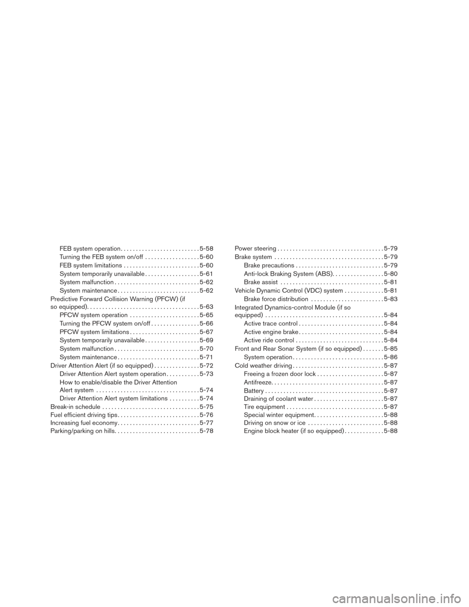 NISSAN MAXIMA 2017 A36 / 8.G Owners Guide FEB system operation.......................... 5-58
Turning the FEB system on/off . . ................5-60
FEB system limitations ......................... 5-60
System temporarily unavailable ........