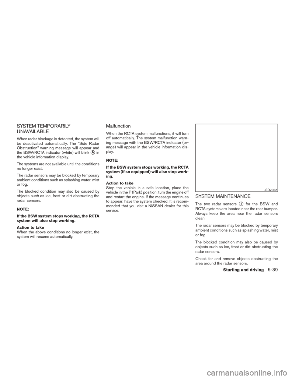 NISSAN MAXIMA 2017 A36 / 8.G Owners Manual SYSTEM TEMPORARILY
UNAVAILABLE
When radar blockage is detected, the system will
be deactivated automatically. The “Side Radar
Obstruction” warning message will appear and
the BSW/RCTA indicator (w