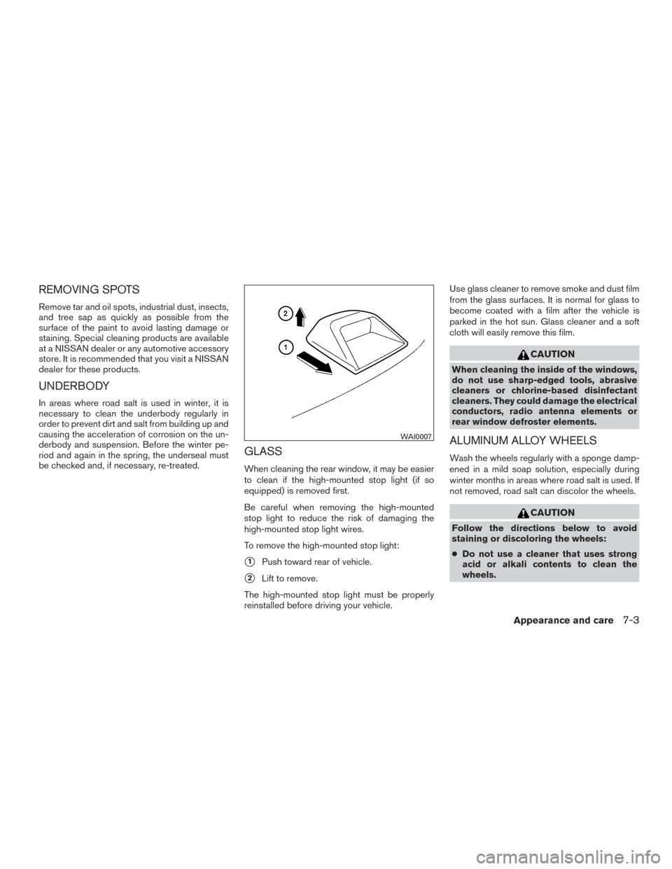 NISSAN MAXIMA 2017 A36 / 8.G Owners Manual REMOVING SPOTS
Remove tar and oil spots, industrial dust, insects,
and tree sap as quickly as possible from the
surface of the paint to avoid lasting damage or
staining. Special cleaning products are 