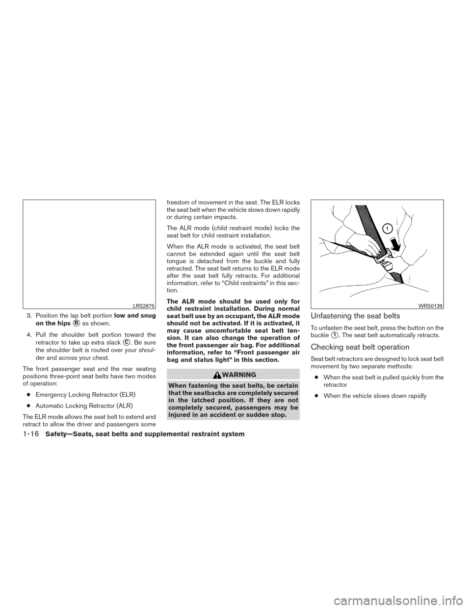 NISSAN MAXIMA 2017 A36 / 8.G Owners Manual 3. Position the lap belt portionlow and snug
on the hips
Bas shown.
4. Pull the shoulder belt portion toward the retractor to take up extra slack
C. Be sure
the shoulder belt is routed over your sho