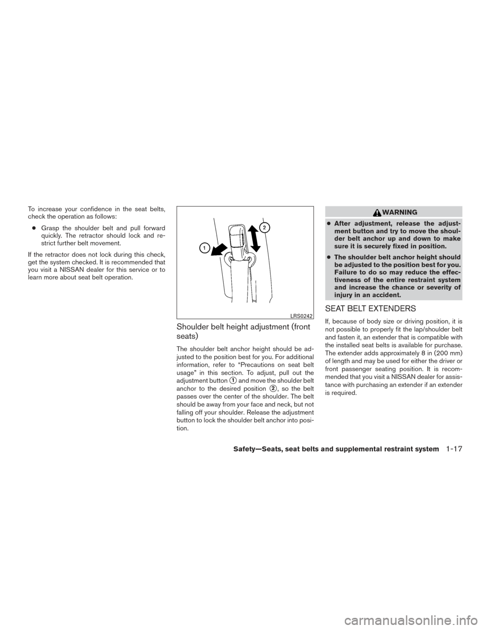NISSAN MAXIMA 2017 A36 / 8.G Owners Guide To increase your confidence in the seat belts,
check the operation as follows:● Grasp the shoulder belt and pull forward
quickly. The retractor should lock and re-
strict further belt movement.
If t
