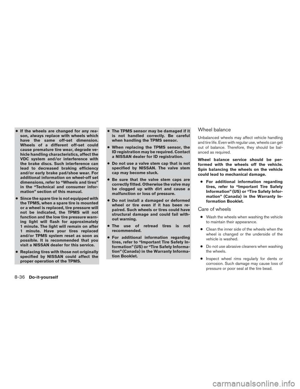 NISSAN MAXIMA 2017 A36 / 8.G Repair Manual ●If the wheels are changed for any rea-
son, always replace with wheels which
have the same off-set dimension.
Wheels of a different off-set could
cause premature tire wear, degrade ve-
hicle handli NISSAN MAXIMA 2017 A36 / 8.G Repair Manual ●If the wheels are changed for any rea-
son, always replace with wheels which
have the same off-set dimension.
Wheels of a different off-set could
cause premature tire wear, degrade ve-
hicle handli