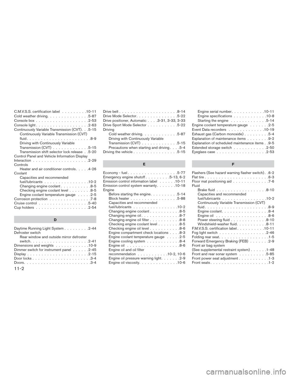NISSAN MAXIMA 2017 A36 / 8.G Owners Manual C.M.V.S.S. certification label.........10-11
Cold weather driving ...............5-87
Consolebox...................2-53
Consolelight...................2-63
Continuously Variable Transmission (CVT) . .