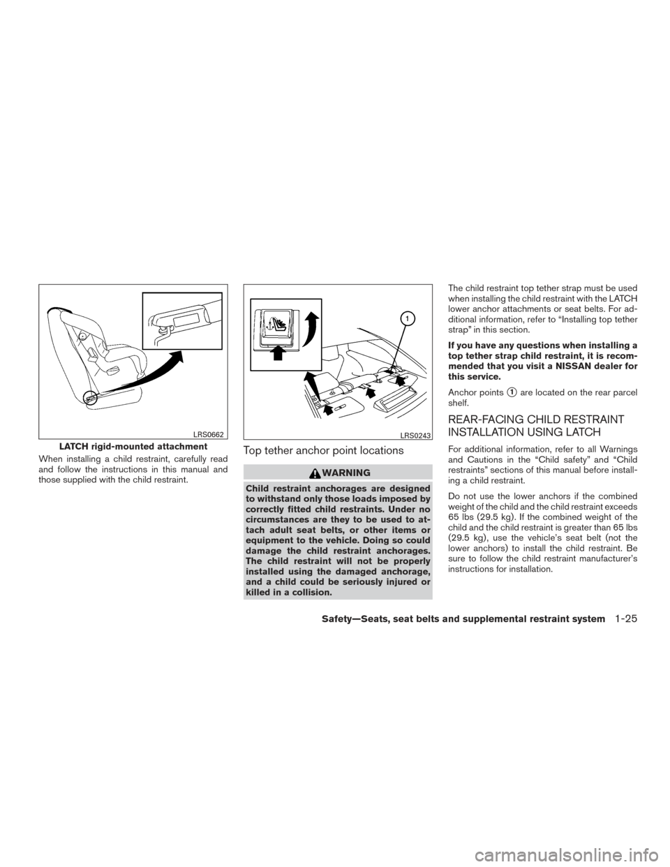 NISSAN MAXIMA 2017 A36 / 8.G Service Manual When installing a child restraint, carefully read
and follow the instructions in this manual and
those supplied with the child restraint.Top tether anchor point locations
WARNING
Child restraint ancho