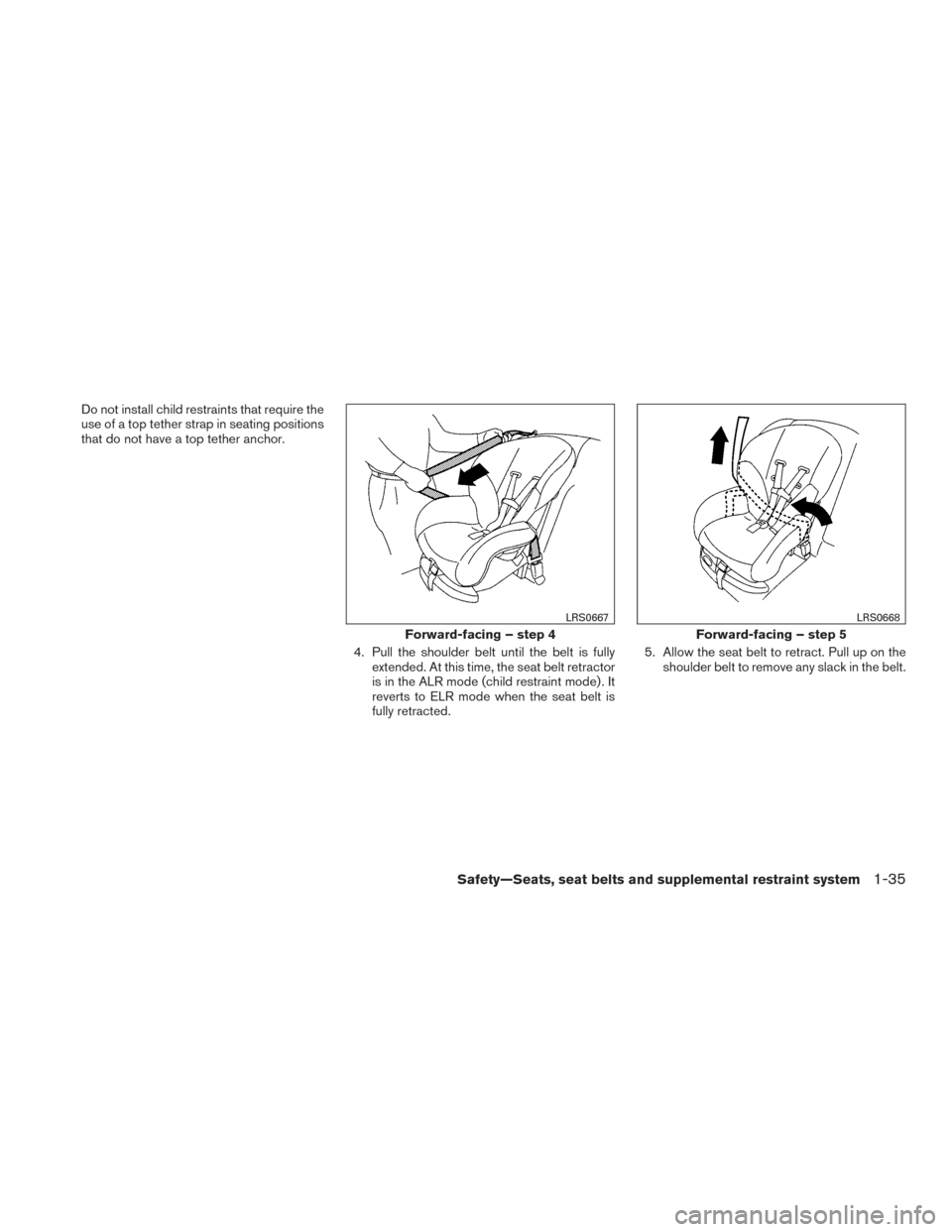NISSAN MAXIMA 2017 A36 / 8.G Workshop Manual Do not install child restraints that require the
use of a top tether strap in seating positions
that do not have a top tether anchor.4. Pull the shoulder belt until the belt is fullyextended. At this 