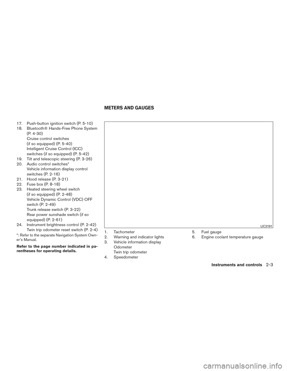 NISSAN MAXIMA 2017 A36 / 8.G Owners Manual 17. Push-button ignition switch (P. 5-10)
18. Bluetooth® Hands-Free Phone System(P. 4-30)
Cruise control switches
(if so equipped) (P. 5-40)
Intelligent Cruise Control (ICC)
switches (if so equipped)