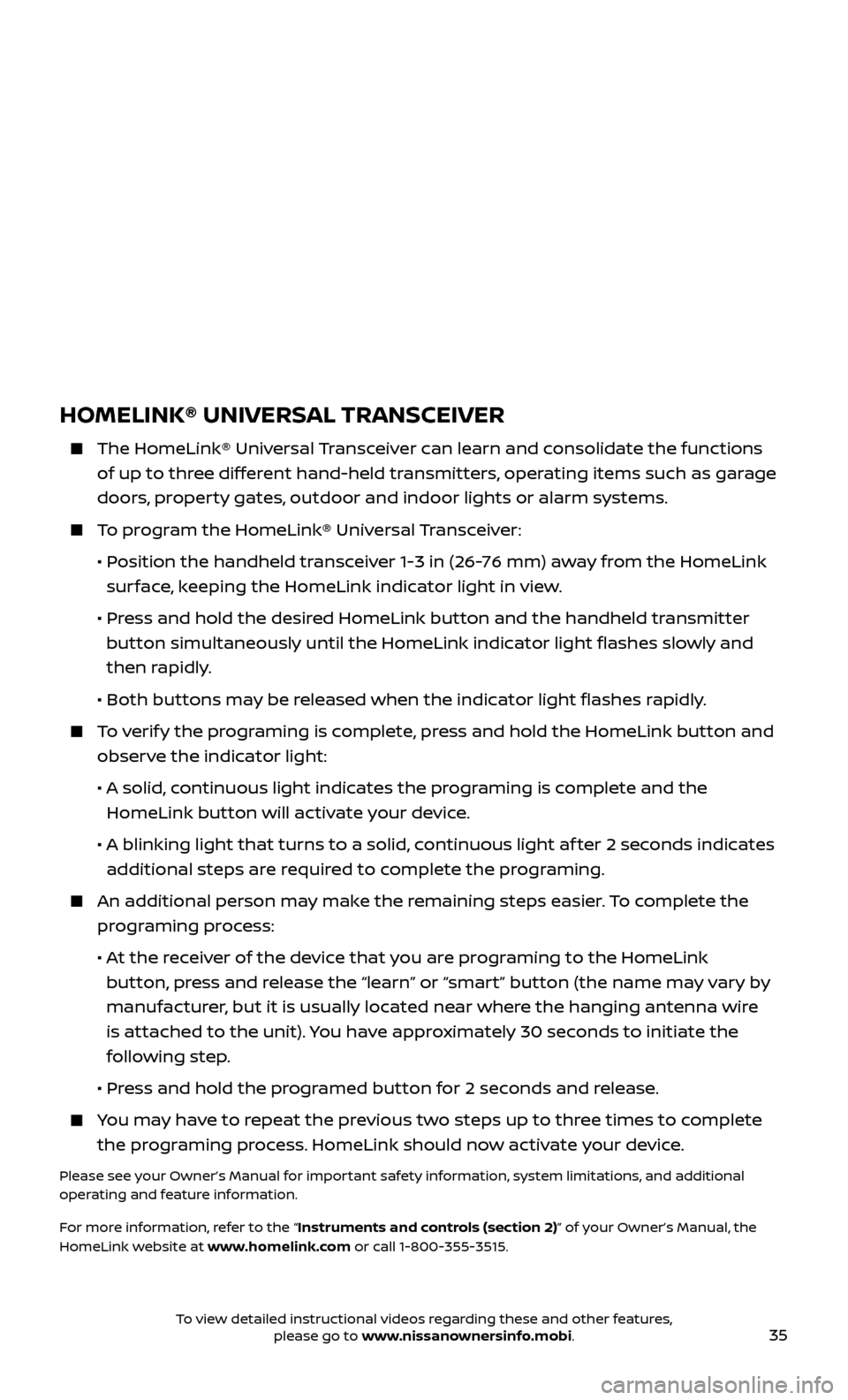 NISSAN MAXIMA 2017 A36 / 8.G Quick Reference Guide 35
HOMELINK® UNIVERSAL TRANSCEIVER 
    The HomeLink® Universal Transceiver can learn and consolidate the functions 
of up to three different hand-held transmitters, operating items such as garage 
