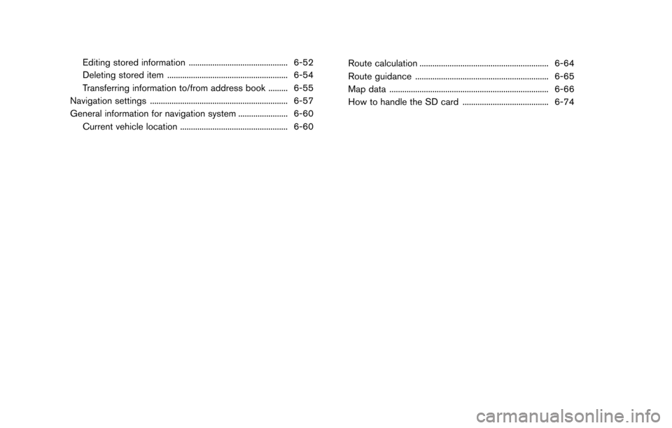 NISSAN MAXIMA 2017 A36 / 8.G Nissan Connect Navigation Manual Editing stored information .............................................. 6-52
Deleting stored item ........................................................ 6-54
Transferring information to/from addre NISSAN MAXIMA 2017 A36 / 8.G Nissan Connect Navigation Manual Editing stored information .............................................. 6-52
Deleting stored item ........................................................ 6-54
Transferring information to/from addre
