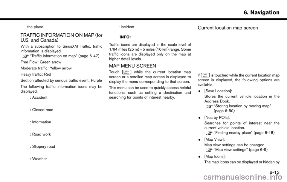 NISSAN MAXIMA 2017 A36 / 8.G Nissan Connect Navigation Manual the place.
TRAFFIC INFORMATION ON MAP (for
U.S. and Canada)
With a subscription to SiriusXM Traffic, traffic
information is displayed.
“Traffic information on map” (page 6-47)
Free Flow: Green arr NISSAN MAXIMA 2017 A36 / 8.G Nissan Connect Navigation Manual the place.
TRAFFIC INFORMATION ON MAP (for
U.S. and Canada)
With a subscription to SiriusXM Traffic, traffic
information is displayed.
“Traffic information on map” (page 6-47)
Free Flow: Green arr