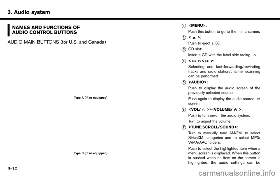 NISSAN MAXIMA 2017 A36 / 8.G Nissan Connect Navigation Manual 3. Audio system
NAMES AND FUNCTIONS OF
AUDIO CONTROL BUTTONS
AUDIO MAIN BUTTONS (for U.S. and Canada)
Type A (if so equipped)
Type B (if so equipped)
*1<MENU>:
Push this button to go to the menu scree