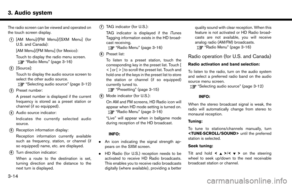 NISSAN MAXIMA 2017 A36 / 8.G Nissan Connect Navigation Manual 3. Audio system
The radio screen can be viewed and operated on
the touch screen display.
*1[AM Menu]/[FM Menu]/[SXM Menu] (for
U.S. and Canada):
[AM Menu]/[FM Menu] (for Mexico):
Touch to display the 