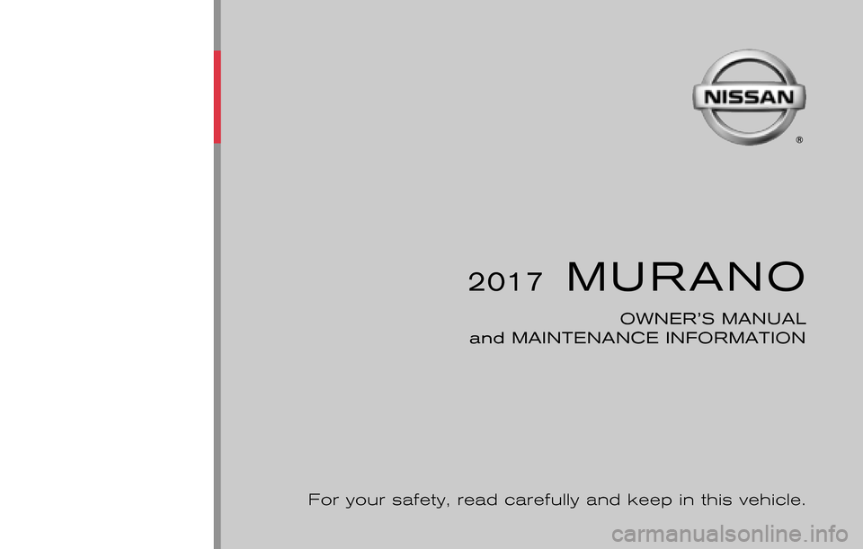 NISSAN MURANO 2017 3.G Owners Manual 2017  MURANO
OWNER’S MANUAL
 and MAINTENANCE INFORMATION
For your safety, read carefully and keep in this vehicle.
2017 NISSAN MURANO Z52-D
Z52-D
Printing : November 2016 (07)
Publication  No.:  Pri
