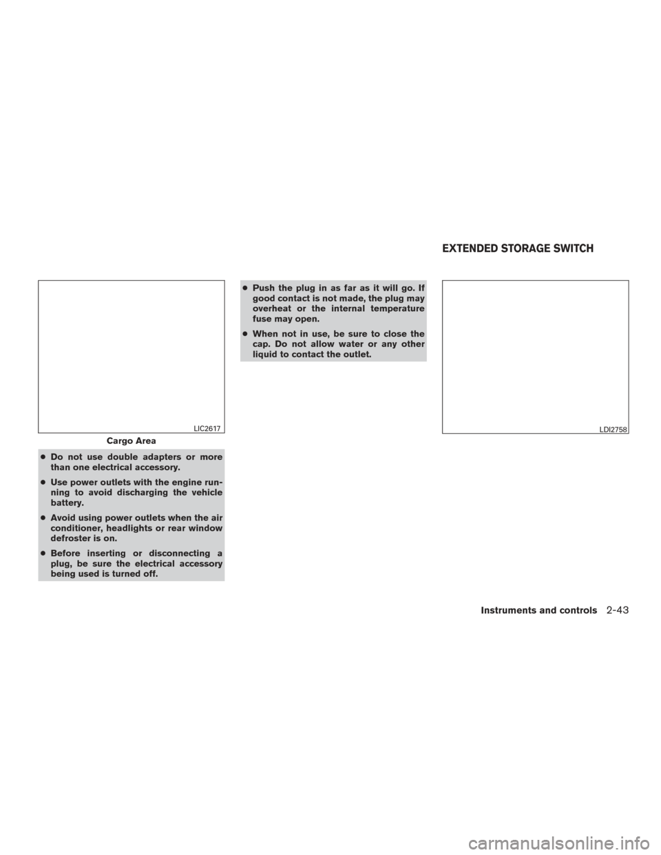 NISSAN MURANO 2017 3.G Owners Manual ●Do not use double adapters or more
than one electrical accessory.
● Use power outlets with the engine run-
ning to avoid discharging the vehicle
battery.
● Avoid using power outlets when the ai NISSAN MURANO 2017 3.G Owners Manual ●Do not use double adapters or more
than one electrical accessory.
● Use power outlets with the engine run-
ning to avoid discharging the vehicle
battery.
● Avoid using power outlets when the ai