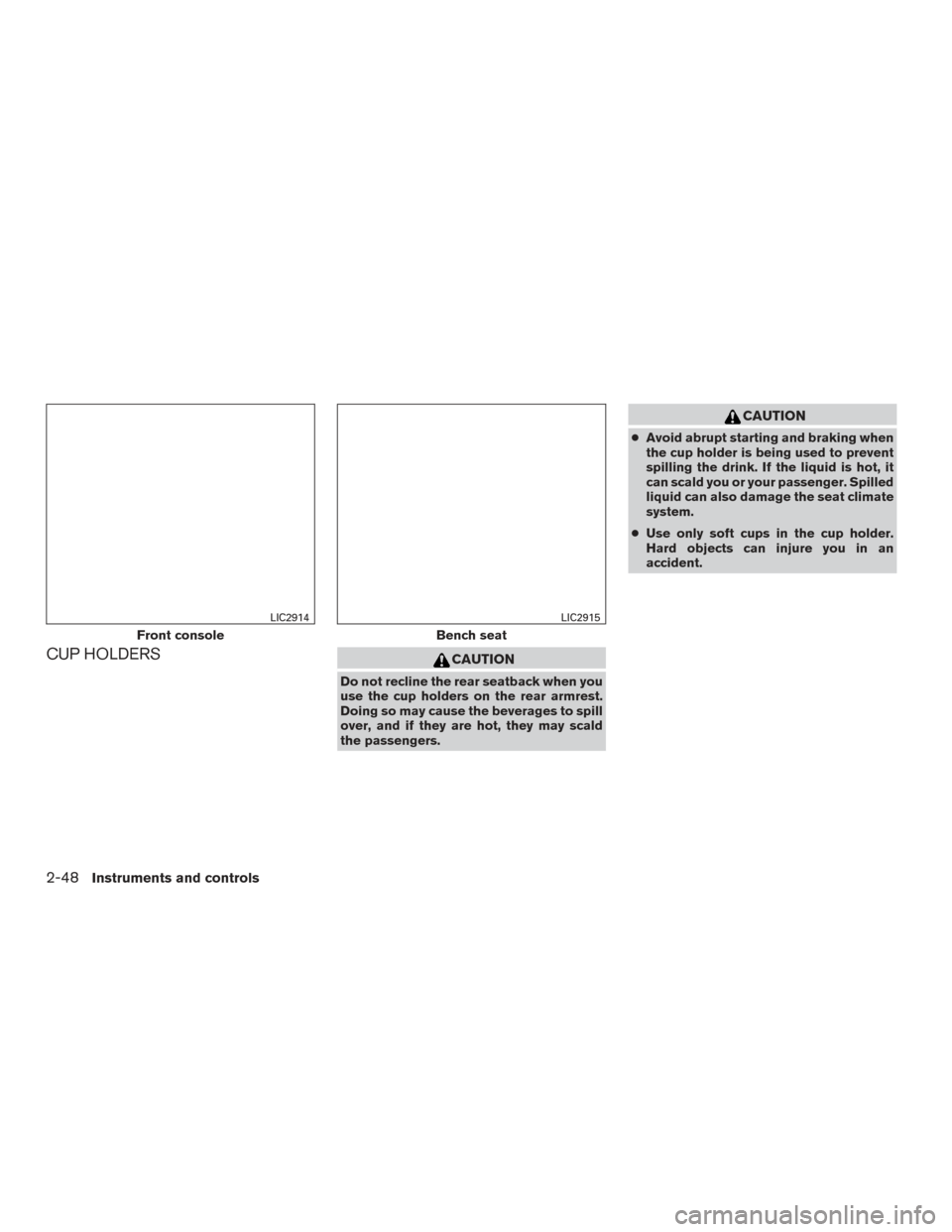 NISSAN MURANO 2017 3.G Owners Manual CUP HOLDERSCAUTION
Do not recline the rear seatback when you
use the cup holders on the rear armrest.
Doing so may cause the beverages to spill
over, and if they are hot, they may scald
the passengers NISSAN MURANO 2017 3.G Owners Manual CUP HOLDERSCAUTION
Do not recline the rear seatback when you
use the cup holders on the rear armrest.
Doing so may cause the beverages to spill
over, and if they are hot, they may scald
the passengers