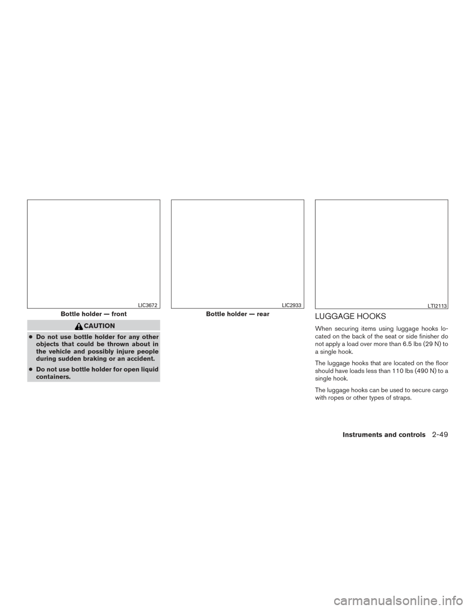 NISSAN MURANO 2017 3.G Owners Manual CAUTION
●Do not use bottle holder for any other
objects that could be thrown about in
the vehicle and possibly injure people
during sudden braking or an accident.
● Do not use bottle holder for op NISSAN MURANO 2017 3.G Owners Manual CAUTION
●Do not use bottle holder for any other
objects that could be thrown about in
the vehicle and possibly injure people
during sudden braking or an accident.
● Do not use bottle holder for op