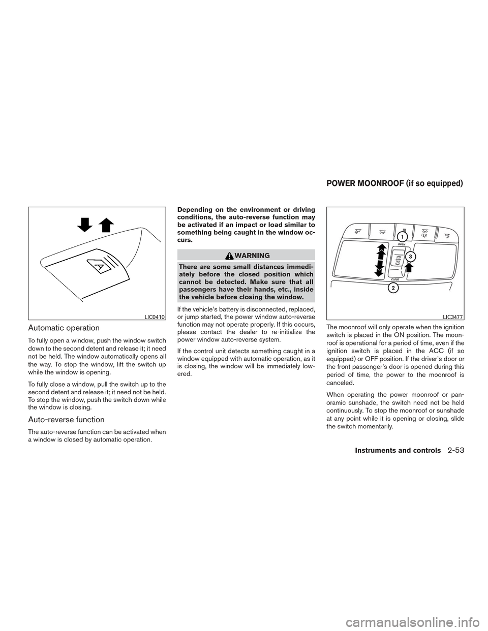 NISSAN MURANO 2017 3.G Owners Manual Automatic operation
To fully open a window, push the window switch
down to the second detent and release it; it need
not be held. The window automatically opens all
the way. To stop the window, lift t