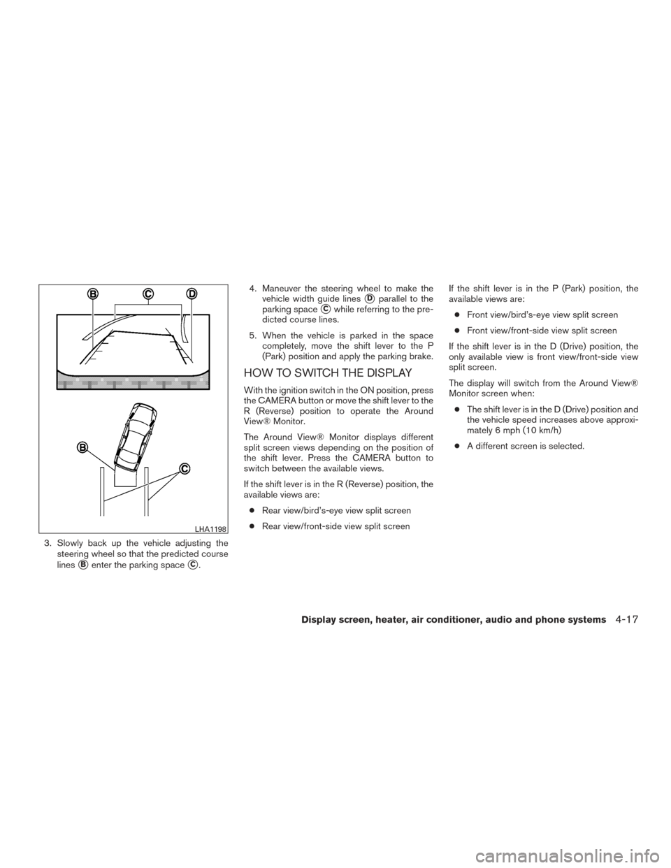 NISSAN MURANO 2017 3.G Owners Manual 3. Slowly back up the vehicle adjusting thesteering wheel so that the predicted course
lines
Benter the parking spaceC. 4. Maneuver the steering wheel to make the
vehicle width guide lines
Dparalle