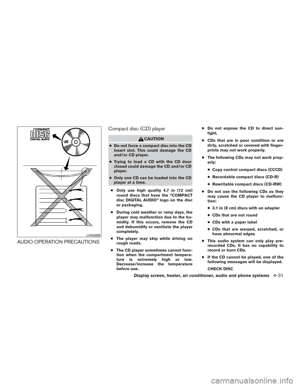 NISSAN MURANO 2017 3.G Owners Manual AUDIO OPERATION PRECAUTIONSCompact disc (CD) player
CAUTION
●
Do not force a compact disc into the CD
insert slot. This could damage the CD
and/or CD player.
● Trying to load a CD with the CD door NISSAN MURANO 2017 3.G Owners Manual AUDIO OPERATION PRECAUTIONSCompact disc (CD) player
CAUTION
●
Do not force a compact disc into the CD
insert slot. This could damage the CD
and/or CD player.
● Trying to load a CD with the CD door