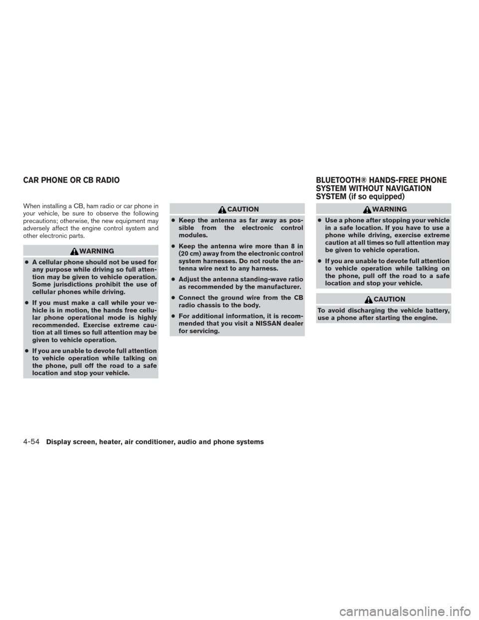 NISSAN MURANO 2017 3.G Owners Manual When installing a CB, ham radio or car phone in
your vehicle, be sure to observe the following
precautions; otherwise, the new equipment may
adversely affect the engine control system and
other electr