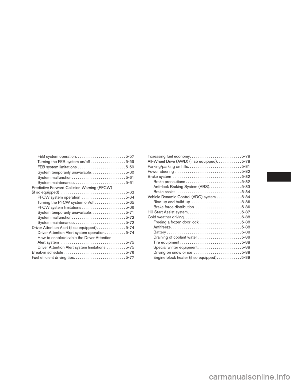 NISSAN MURANO 2017 3.G Owners Manual FEB system operation.......................... 5-57
Turning the FEB system on/off . . ................5-59
FEB system limitations ......................... 5-59
System temporarily unavailable ........