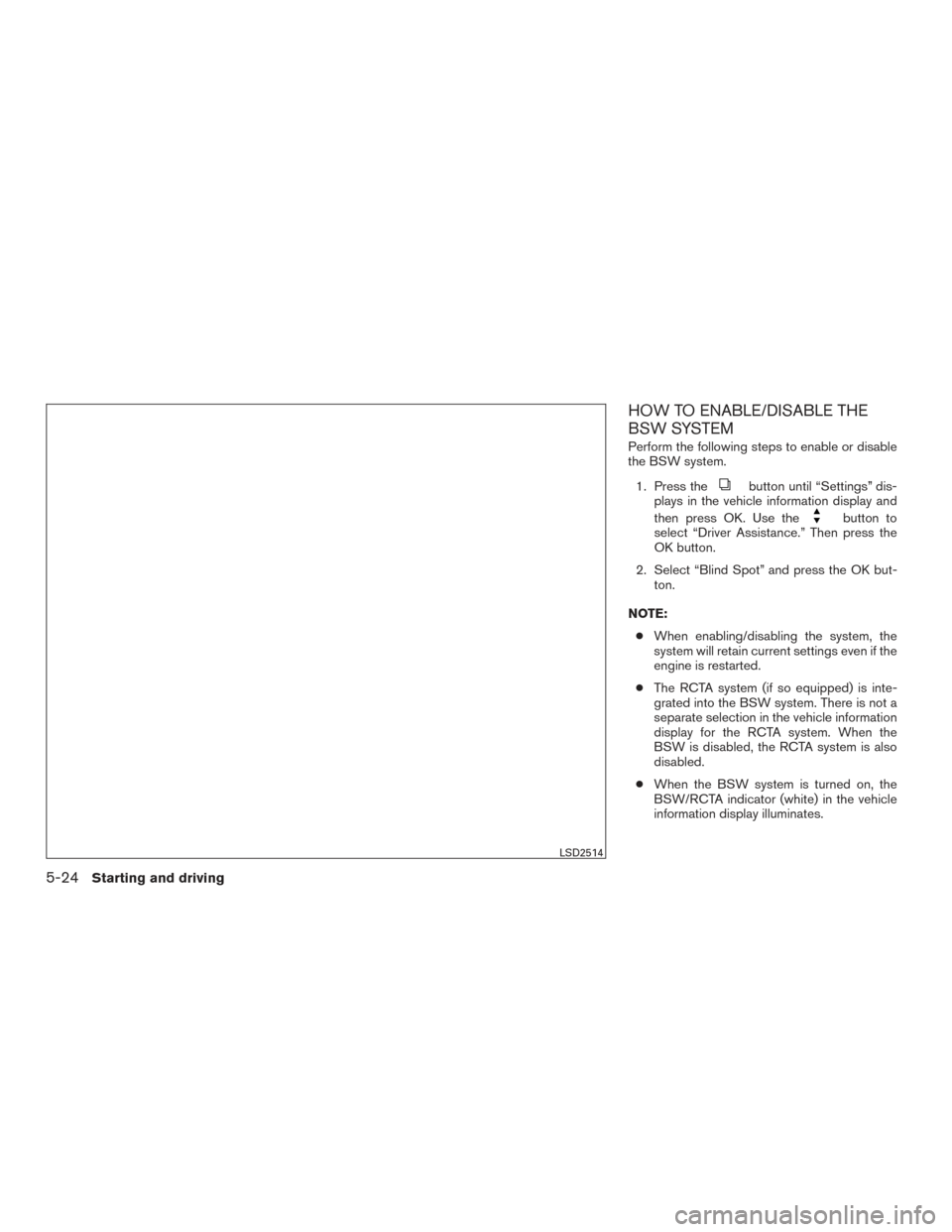 NISSAN MURANO 2017 3.G Owners Manual HOW TO ENABLE/DISABLE THE
BSW SYSTEM
Perform the following steps to enable or disable
the BSW system.1. Press the
button until “Settings” dis-
plays in the vehicle information display and
then pre