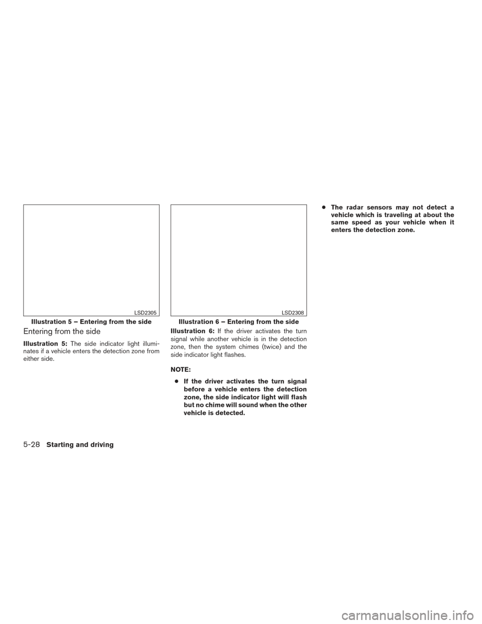 NISSAN MURANO 2017 3.G Owners Manual Entering from the side
Illustration 5:The side indicator light illumi-
nates if a vehicle enters the detection zone from
either side. Illustration 6:
If the driver activates the turn
signal while anot