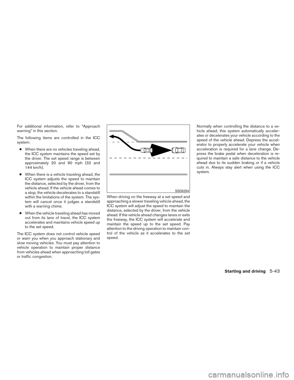 NISSAN MURANO 2017 3.G Owners Manual For additional information, refer to “Approach
warning” in this section.
The following items are controlled in the ICC
system:● When there are no vehicles traveling ahead,
the ICC system maintai