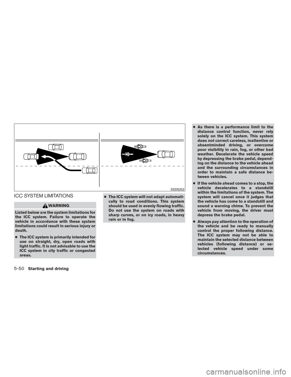 NISSAN MURANO 2017 3.G Owners Manual ICC SYSTEM LIMITATIONS
WARNING
Listed below are the system limitations for
the ICC system. Failure to operate the
vehicle in accordance with these system
limitations could result in serious injury or
