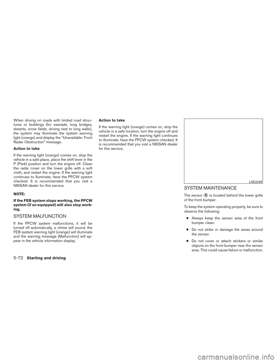 NISSAN MURANO 2017 3.G Owners Manual When driving on roads with limited road struc-
tures or buildings (for example, long bridges,
deserts, snow fields, driving next to long walls) ,
the system may illuminate the system warning
light (or NISSAN MURANO 2017 3.G Owners Manual When driving on roads with limited road struc-
tures or buildings (for example, long bridges,
deserts, snow fields, driving next to long walls) ,
the system may illuminate the system warning
light (or