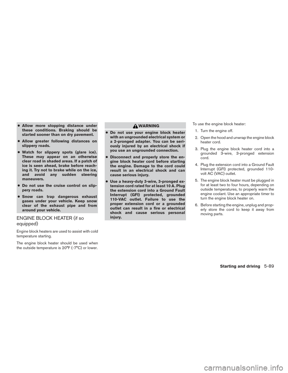 NISSAN MURANO 2017 3.G Owners Manual ●Allow more stopping distance under
these conditions. Braking should be
started sooner than on dry pavement.
● Allow greater following distances on
slippery roads.
● Watch for slippery spots (gl NISSAN MURANO 2017 3.G Owners Manual ●Allow more stopping distance under
these conditions. Braking should be
started sooner than on dry pavement.
● Allow greater following distances on
slippery roads.
● Watch for slippery spots (gl