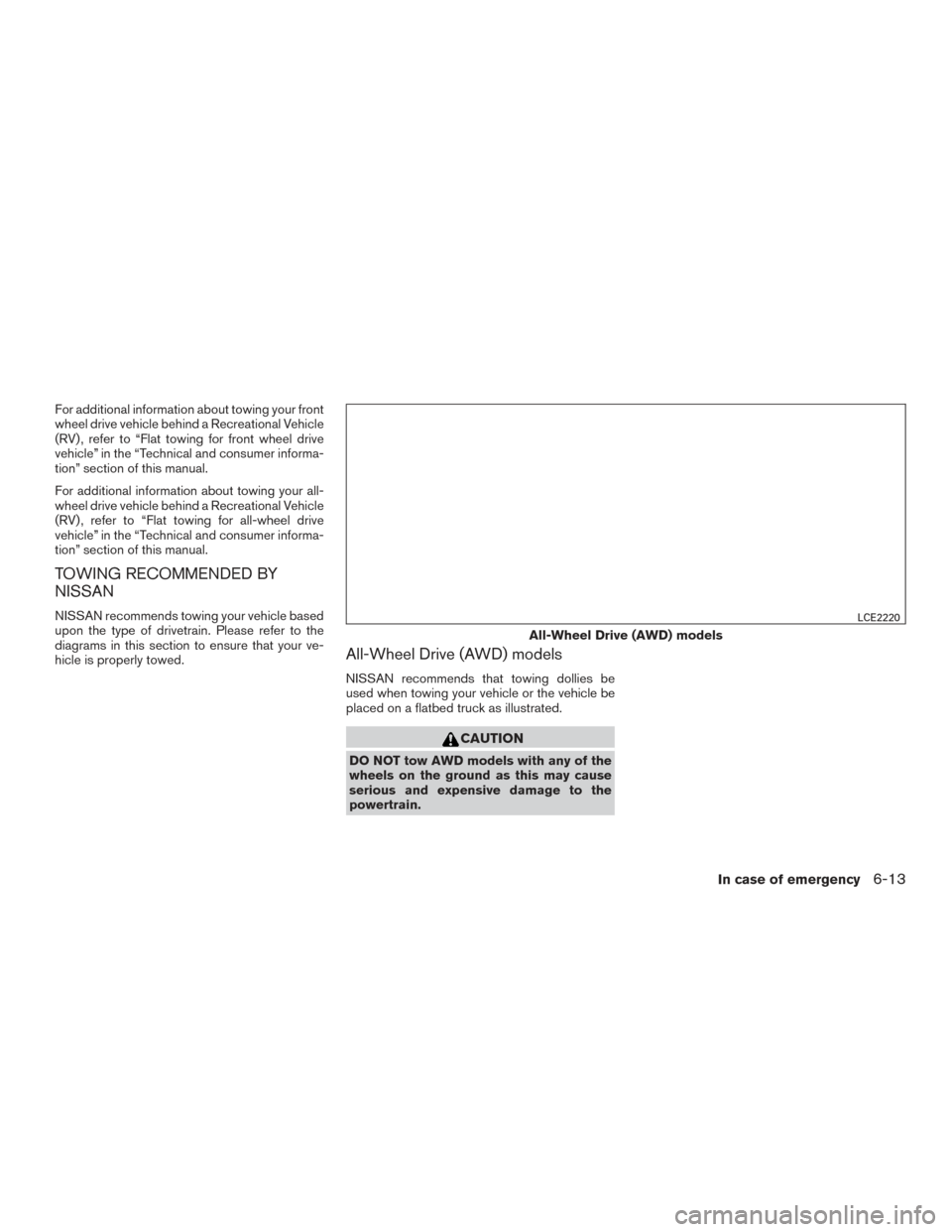 NISSAN MURANO 2017 3.G Owners Manual For additional information about towing your front
wheel drive vehicle behind a Recreational Vehicle
(RV) , refer to “Flat towing for front wheel drive
vehicle” in the “Technical and consumer in