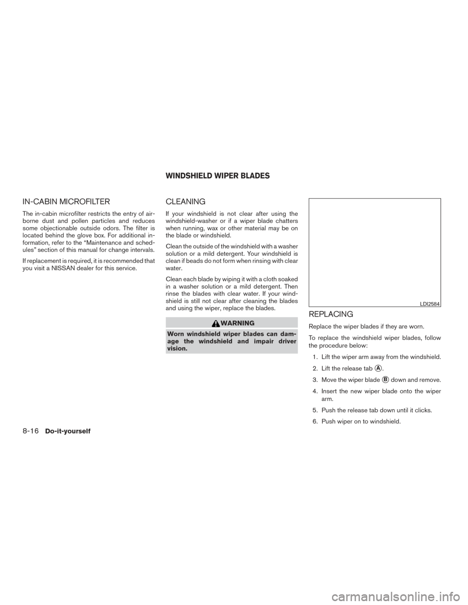 NISSAN MURANO 2017 3.G Owners Manual IN-CABIN MICROFILTER
The in-cabin microfilter restricts the entry of air-
borne dust and pollen particles and reduces
some objectionable outside odors. The filter is
located behind the glove box. For 