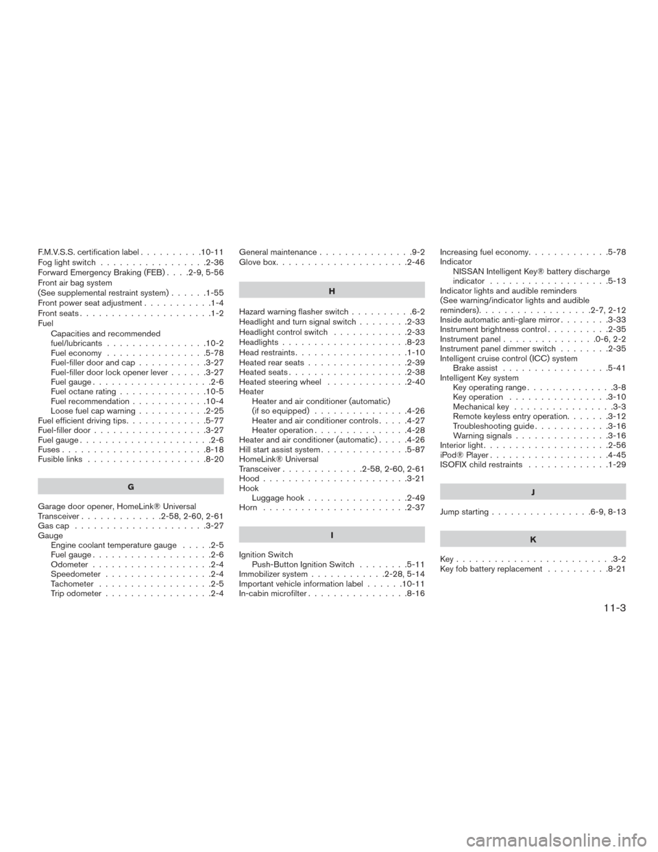 NISSAN MURANO 2017 3.G Owners Manual F.M.V.S.S. certification label..........10-11
Foglightswitch .................2-36
Forward Emergency Braking (FEB) ....2-9,5-56
Front air bag system
(See supplemental restraint system) ......1-55
Fron