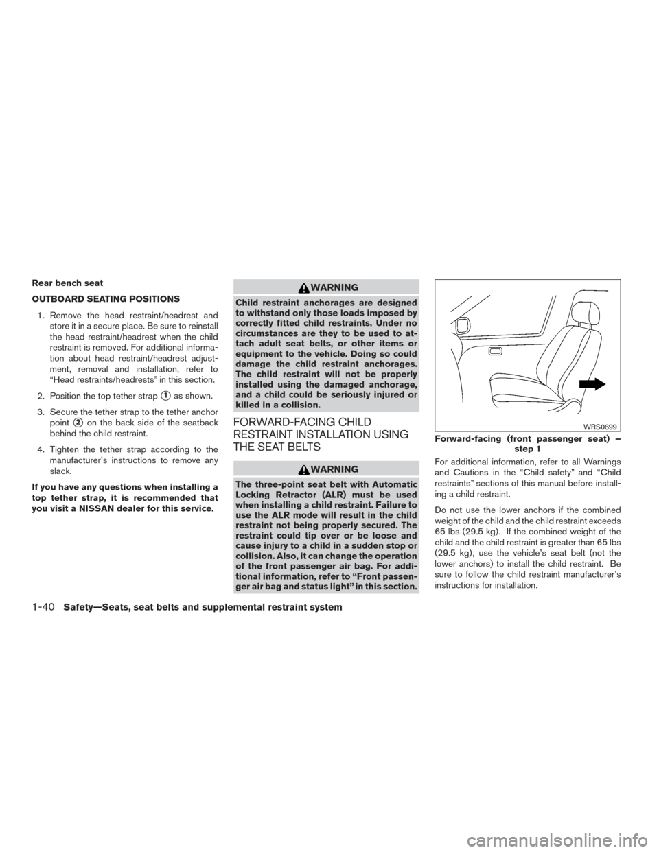 NISSAN MURANO 2017 3.G Workshop Manual Rear bench seat
OUTBOARD SEATING POSITIONS1. Remove the head restraint/headrest and store it in a secure place. Be sure to reinstall
the head restraint/headrest when the child
restraint is removed. Fo
