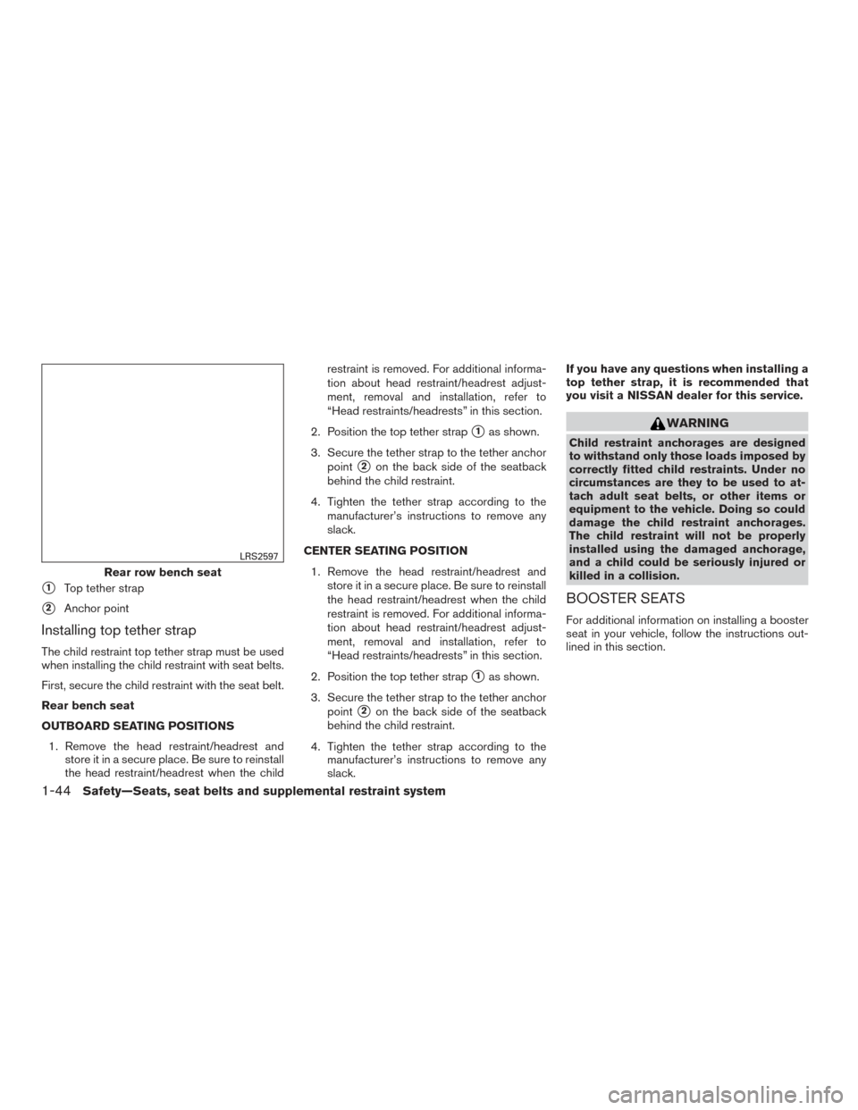 NISSAN MURANO 2017 3.G Repair Manual 1Top tether strap
2Anchor point
Installing top tether strap
The child restraint top tether strap must be used
when installing the child restraint with seat belts.
First, secure the child restraint w