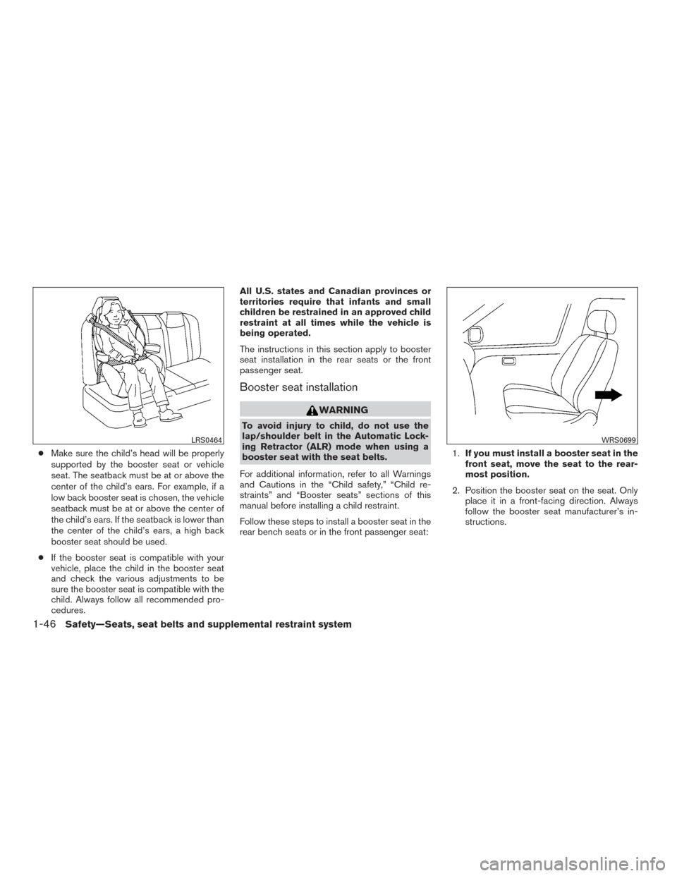 NISSAN MURANO 2017 3.G Repair Manual ●Make sure the child’s head will be properly
supported by the booster seat or vehicle
seat. The seatback must be at or above the
center of the child’s ears. For example, if a
low back booster se