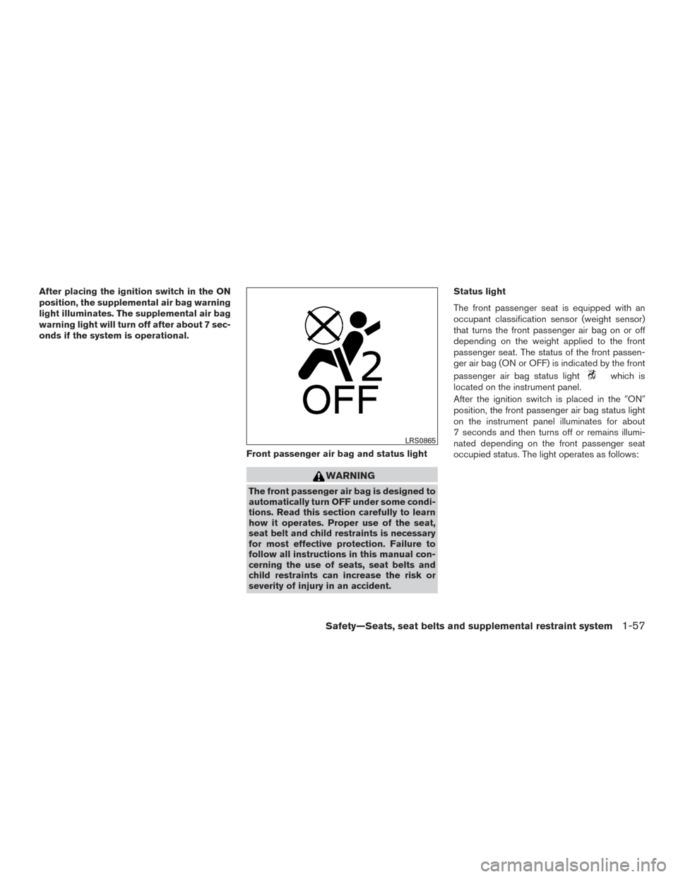 NISSAN MURANO 2017 3.G Manual PDF After placing the ignition switch in the ON
position, the supplemental air bag warning
light illuminates. The supplemental air bag
warning light will turn off after about 7 sec-
onds if the system is 