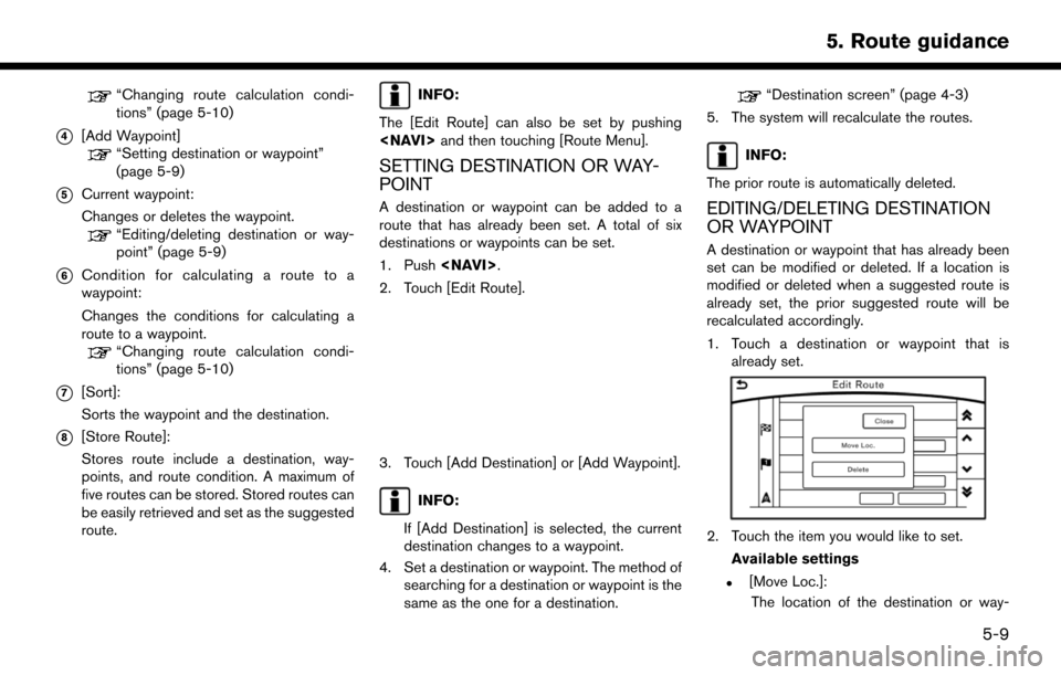 NISSAN PATHFINDER 2017 R52 / 4.G Navigation Manual “Changing route calculation condi-
tions” (page 5-10)
*4[Add Waypoint]
“Setting destination or waypoint”
(page 5-9)
*5Current waypoint:
Changes or deletes the waypoint.
“Editing/deleting des