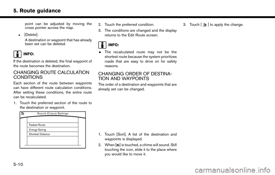 NISSAN PATHFINDER 2017 R52 / 4.G Navigation Manual point can be adjusted by moving the
cross pointer across the map.
.[Delete]:A destination or waypoint that has already
been set can be deleted.
INFO:
If the destination is deleted, the final waypoint 